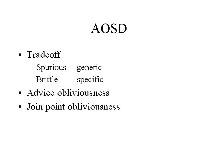 AOSD • Tradeoff – Spurious – Brittle generic specific • Advice obliviousness • Join