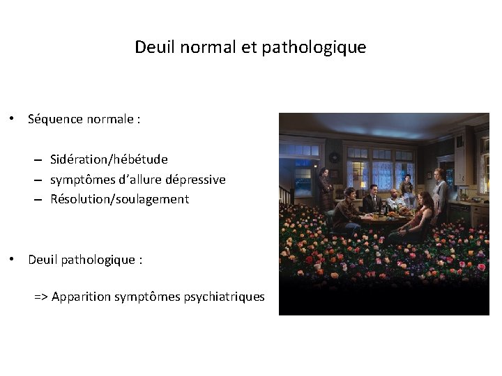 Deuil normal et pathologique • Séquence normale : – Sidération/hébétude – symptômes d’allure dépressive