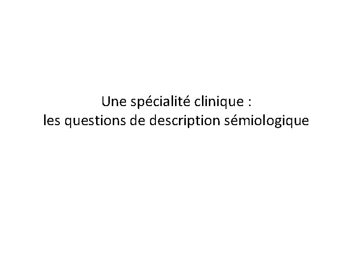 Une spécialité clinique : les questions de description sémiologique 