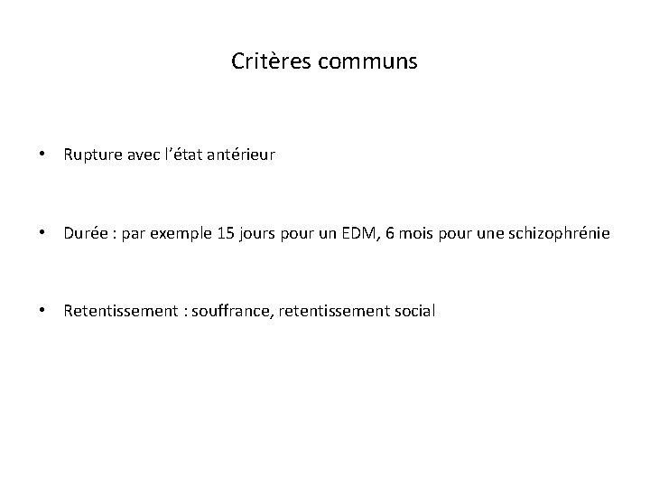 Critères communs • Rupture avec l’état antérieur • Durée : par exemple 15 jours