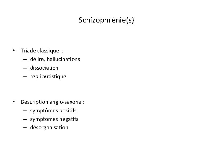 Schizophrénie(s) • Triade classique : – délire, hallucinations – dissociation – repli autistique •