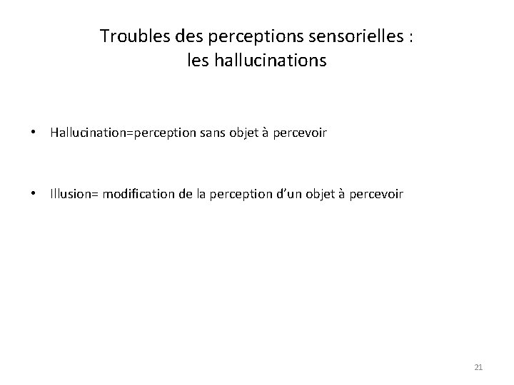 Troubles des perceptions sensorielles : les hallucinations • Hallucination=perception sans objet à percevoir •