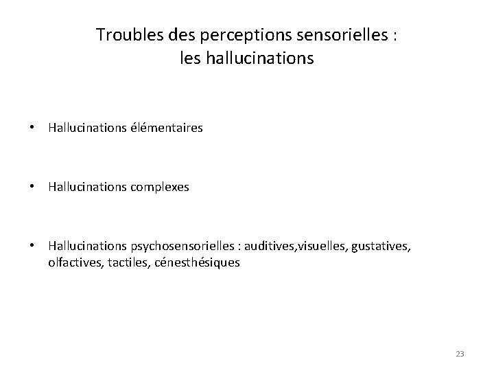 Troubles des perceptions sensorielles : les hallucinations • Hallucinations élémentaires • Hallucinations complexes •