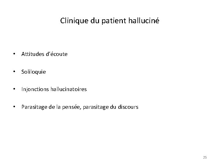 Clinique du patient halluciné • Attitudes d’écoute • Soliloquie • Injonctions hallucinatoires • Parasitage