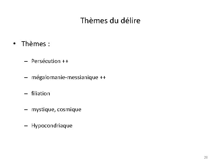 Thèmes du délire • Thèmes : – Persécution ++ – mégalomanie-messianique ++ – filiation