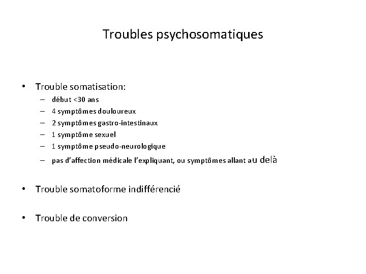 Troubles psychosomatiques • Trouble somatisation: – – – début <30 ans 4 symptômes douloureux