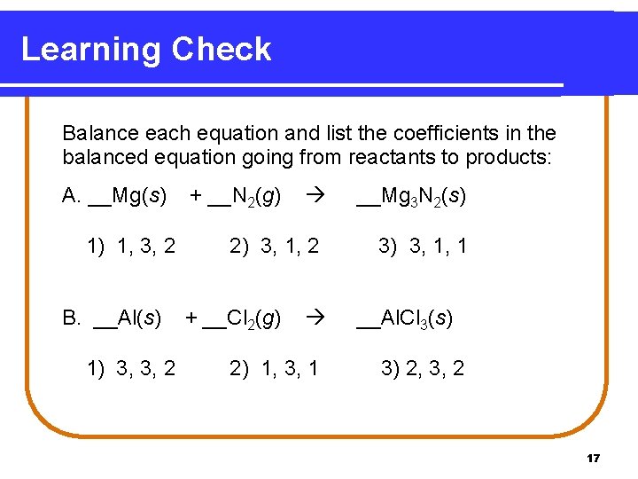 Learning Check Balance each equation and list the coefficients in the balanced equation going Learning Check Balance each equation and list the coefficients in the balanced equation going