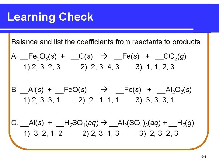 Learning Check Balance and list the coefficients from reactants to products. A. __Fe 2