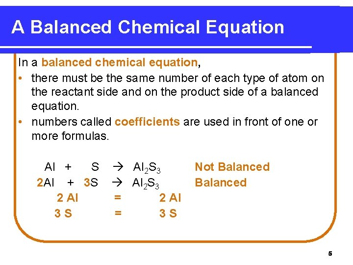 A Balanced Chemical Equation In a balanced chemical equation, • there must be the