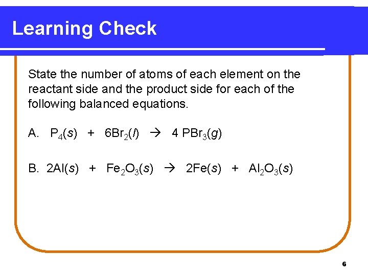 Learning Check State the number of atoms of each element on the reactant side