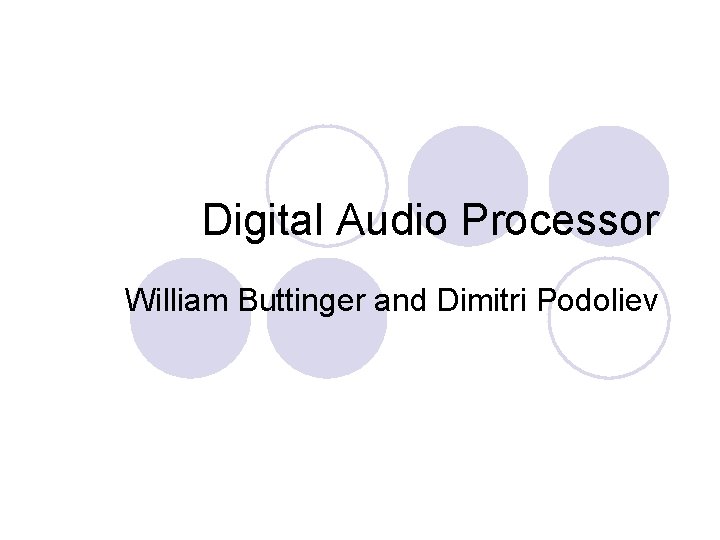 Digital Audio Processor William Buttinger and Dimitri Podoliev 