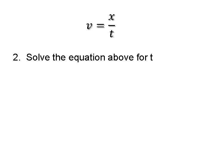  2. Solve the equation above for t 