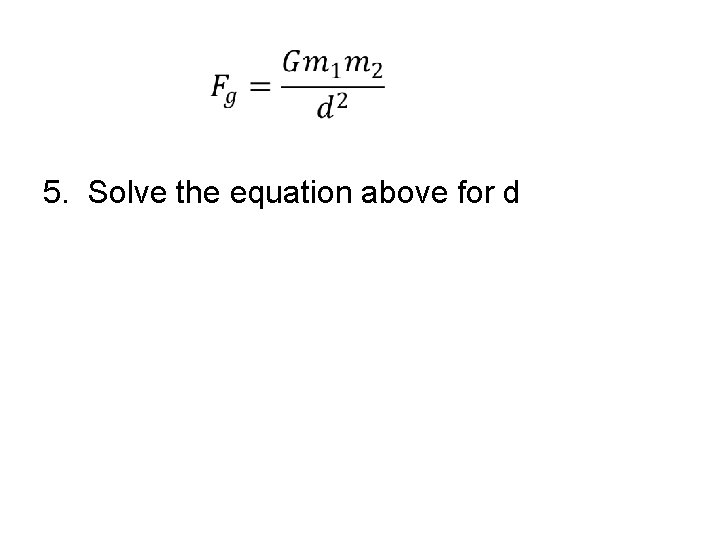  5. Solve the equation above for d 