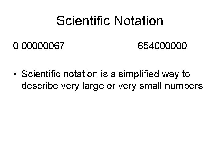 Scientific Notation 0. 00000067 654000000 • Scientific notation is a simplified way to describe