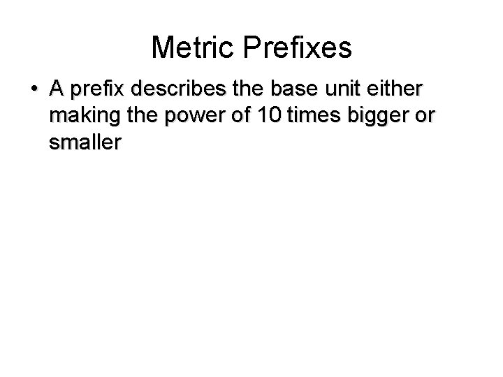 Metric Prefixes • A prefix describes the base unit either making the power of