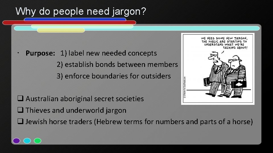 Why do people need jargon? Purpose: 1) label new needed concepts 2) establish bonds Why do people need jargon? Purpose: 1) label new needed concepts 2) establish bonds