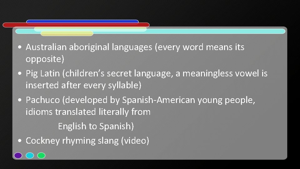 • Australian aboriginal languages (every word means its opposite) • Pig Latin (children’s • Australian aboriginal languages (every word means its opposite) • Pig Latin (children’s