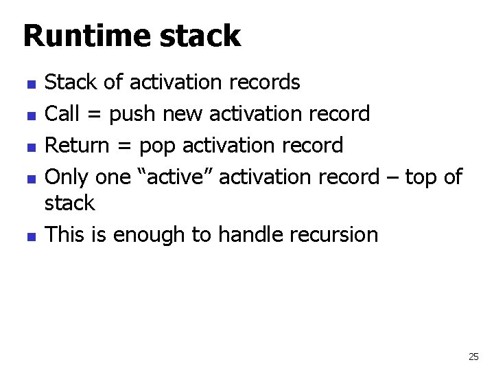 Runtime stack n n n Stack of activation records Call = push new activation