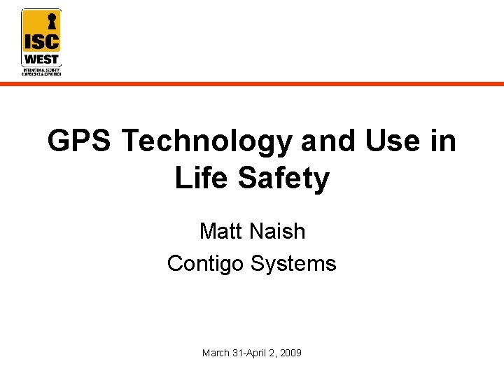 GPS Technology and Use in Life Safety Matt Naish Contigo Systems March 31 -April