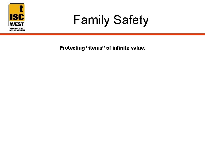 Family Safety Protecting “items” of infinite value. 