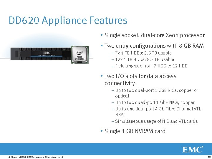 DD 620 Appliance Features • Single socket, dual-core Xeon processor • Two entry configurations