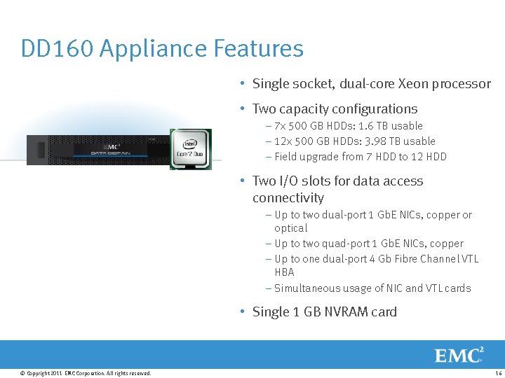 DD 160 Appliance Features • Single socket, dual-core Xeon processor • Two capacity configurations