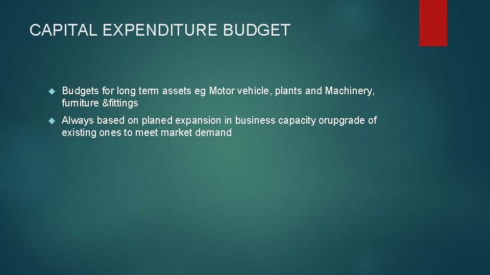 CAPITAL EXPENDITURE BUDGET Budgets for long term assets eg Motor vehicle, plants and Machinery,