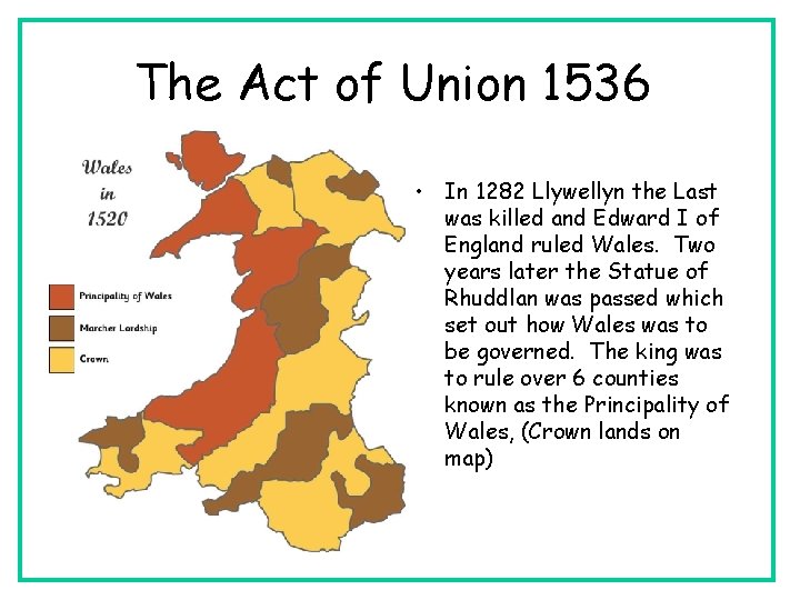 The Act of Union 1536 • In 1282 Llywellyn the Last was killed and