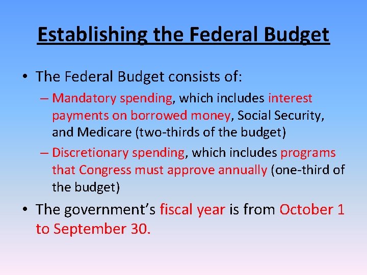 Establishing the Federal Budget • The Federal Budget consists of: – Mandatory spending, which