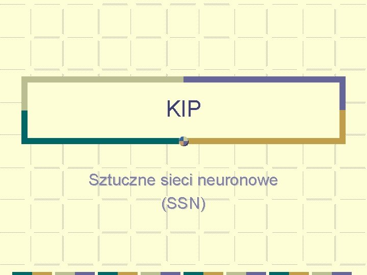 KIP Sztuczne sieci neuronowe (SSN) 