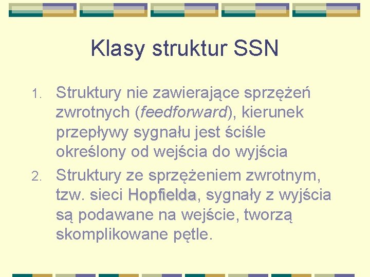 Klasy struktur SSN Struktury nie zawierające sprzężeń zwrotnych (feedforward), kierunek przepływy sygnału jest ściśle