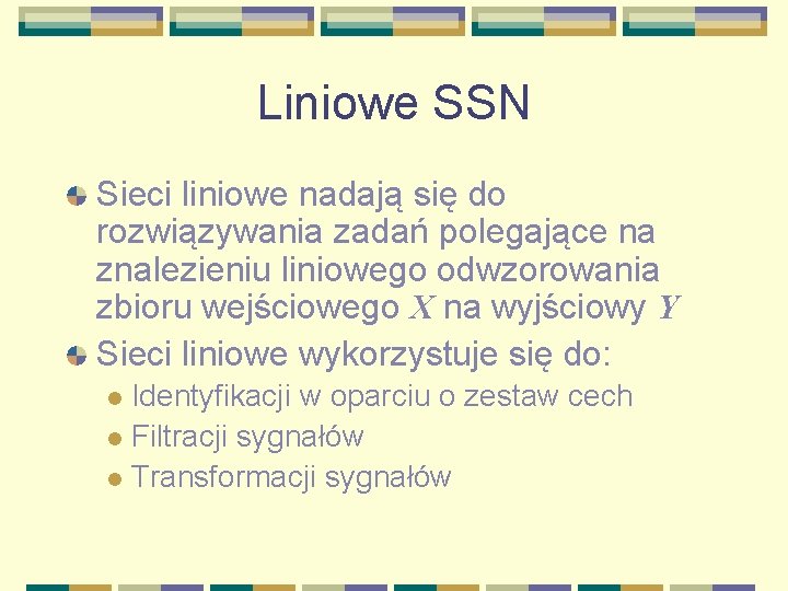 Liniowe SSN Sieci liniowe nadają się do rozwiązywania zadań polegające na znalezieniu liniowego odwzorowania