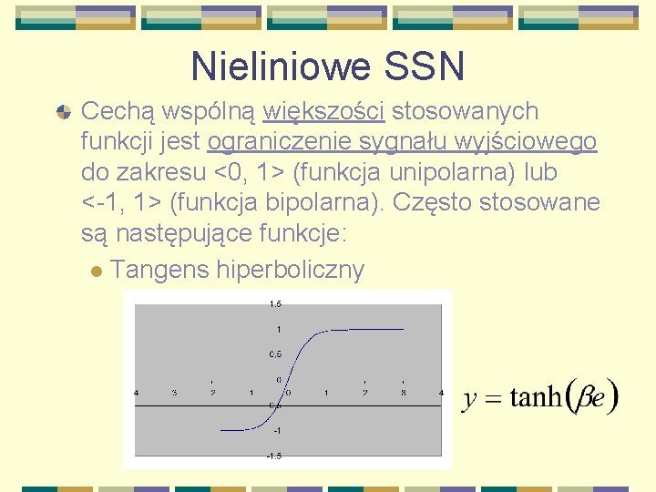 Nieliniowe SSN Cechą wspólną większości stosowanych funkcji jest ograniczenie sygnału wyjściowego do zakresu <0,