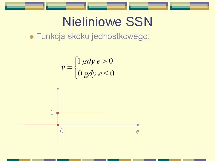 Nieliniowe SSN l Funkcja skoku jednostkowego: 1 0 e 