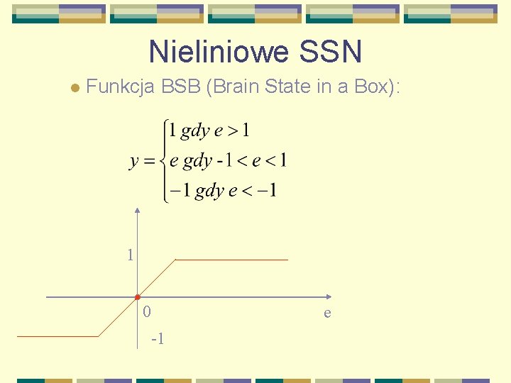 Nieliniowe SSN l Funkcja BSB (Brain State in a Box): 1 0 -1 e