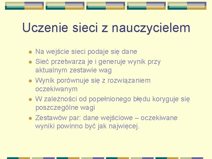 Uczenie sieci z nauczycielem l l l Na wejście sieci podaje się dane Sieć