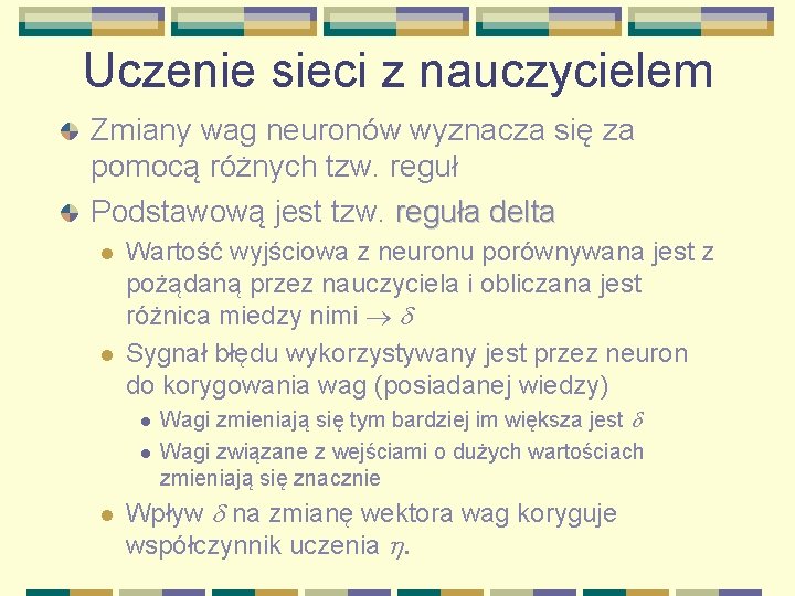 Uczenie sieci z nauczycielem Zmiany wag neuronów wyznacza się za pomocą różnych tzw. reguł