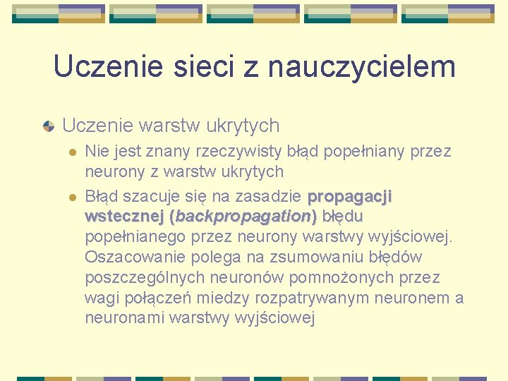 Uczenie sieci z nauczycielem Uczenie warstw ukrytych l l Nie jest znany rzeczywisty błąd