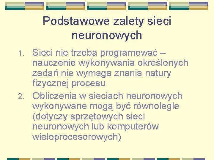 Podstawowe zalety sieci neuronowych Sieci nie trzeba programować – nauczenie wykonywania określonych zadań nie