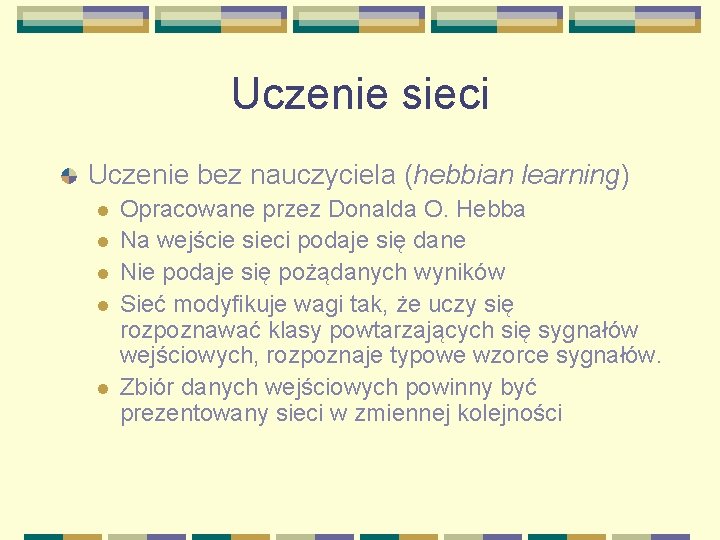 Uczenie sieci Uczenie bez nauczyciela (hebbian learning) l l l Opracowane przez Donalda O.