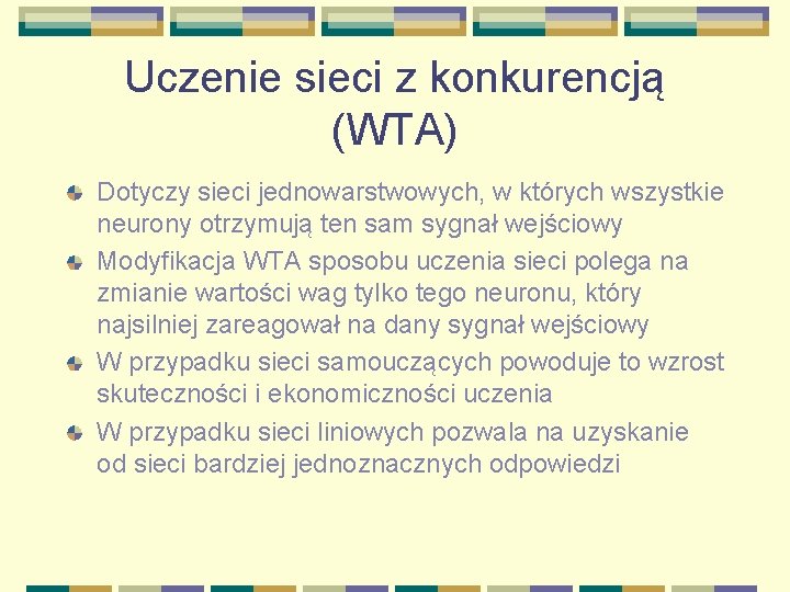 Uczenie sieci z konkurencją (WTA) Dotyczy sieci jednowarstwowych, w których wszystkie neurony otrzymują ten