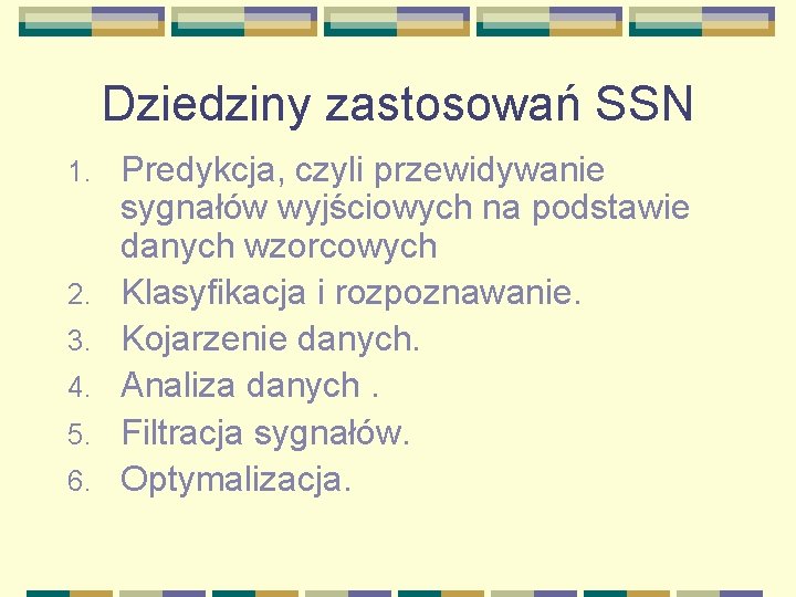 Dziedziny zastosowań SSN 1. 2. 3. 4. 5. 6. Predykcja, czyli przewidywanie sygnałów wyjściowych