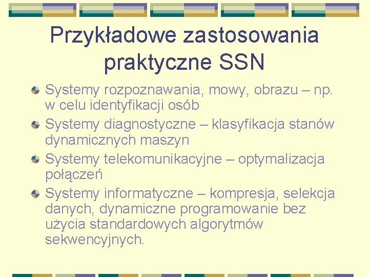 Przykładowe zastosowania praktyczne SSN Systemy rozpoznawania, mowy, obrazu – np. w celu identyfikacji osób
