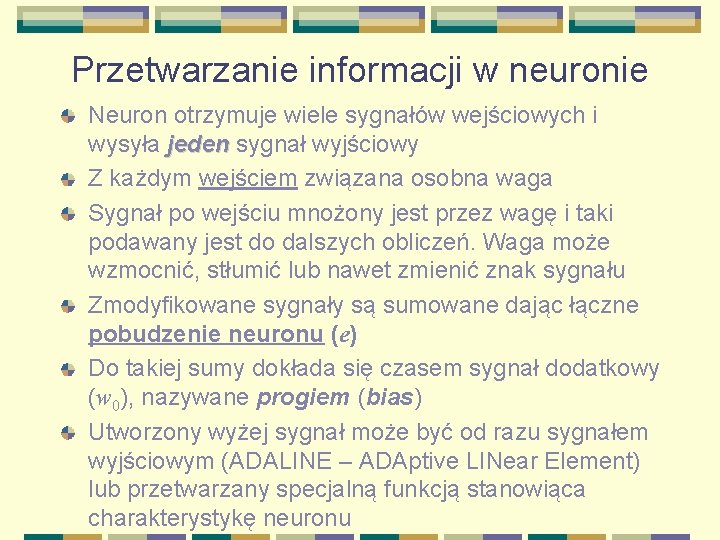 Przetwarzanie informacji w neuronie Neuron otrzymuje wiele sygnałów wejściowych i wysyła jeden sygnał wyjściowy