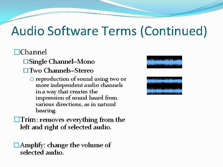 Audio Software Terms (Continued) �Channel �Single Channel=Mono �Two Channels=Stereo � reproduction of sound using