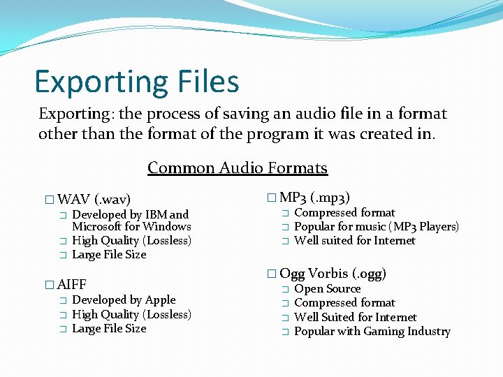 Exporting Files Exporting: the process of saving an audio file in a format other