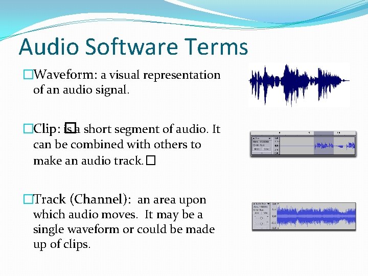Audio Software Terms �Waveform: a visual representation of an audio signal. �Clip: � is