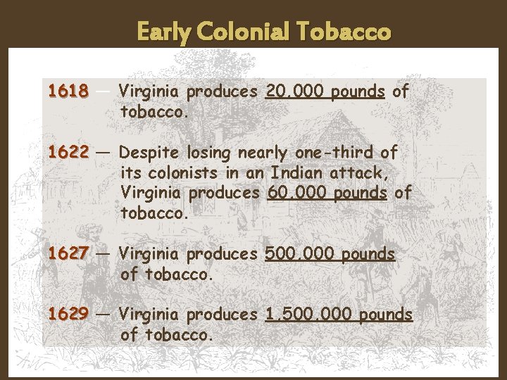 Early Colonial Tobacco 1618 — Virginia produces 20, 000 pounds of tobacco. 1622 —