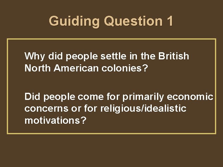 Guiding Question 1 Why did people settle in the British North American colonies? Did