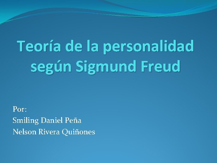 Teoría de la personalidad según Sigmund Freud Por: Smiling Daniel Peña Nelson Rivera Quiñones